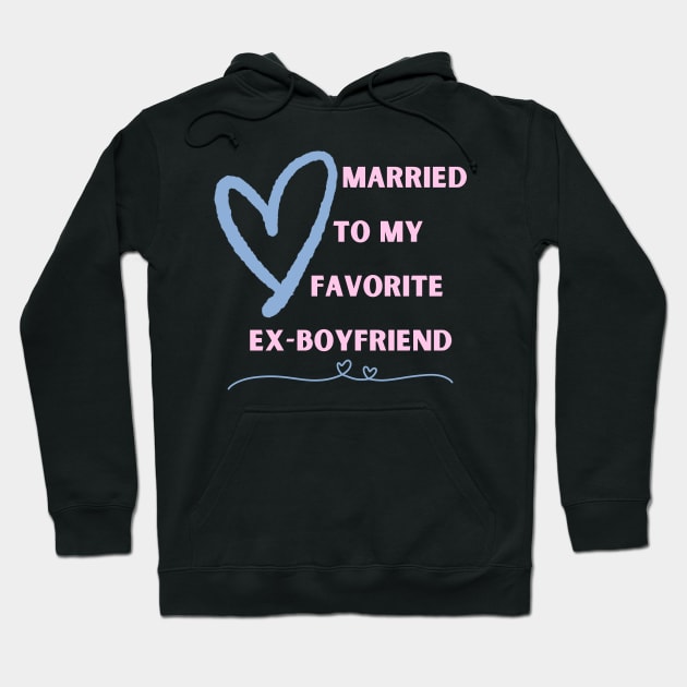 Married To My Favorite Ex-Boyfriend Hoodie by EvolvedandLovingIt